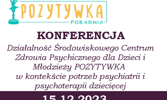 KONFERENCJA pt. Działalność Środowiskowego Centrum Zdrowia Psychicznego dla Dzieci i Młodzieży POZYTYWKA  w kontekście potrzeb psychiatrii i psychoterapii dziecięcej.