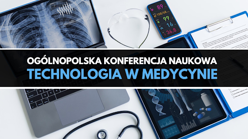 Ogólnopolska Konferencja Naukowa “Technologia w Medycynie"